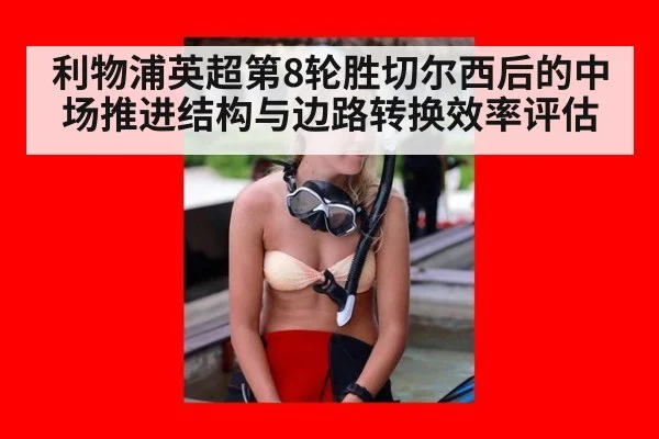 利物浦英超第8轮胜切尔西后的中场推进结构与边路转换效率评估（bsport）